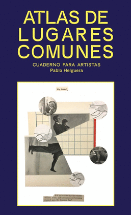 PABLO HELGUERA. ATLAS DE LUGARES COMUNES. CUADERNO PARA ARTISTAS