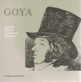 GOYA. CAPRICHOS, DESASTRES, TAUROMAQUIA Y DISPARATES