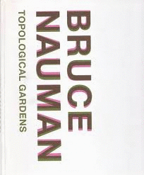 BRUCE NAUMAN. TOPOLOGICAL GARDENS
