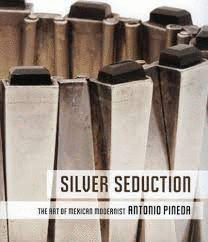 SILVER SEDUCTION THE ART OF MEXICAN MODERNIST ANTONIO PINEDA