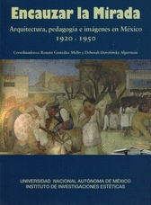 ENCAUZAR LA MIRADA. ARQUITECTURA, PEDAGOGA E IMGENES EN MXICO 1920-1950
