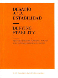 DESAFO A LA ESTABILIDAD/PROCESOS ARTSTICOS EN MXICO, 1952-1967/ DEFYING STABILITY. ARTISTIC PROCESSES IN MEXICO (FOLLIO MUAC)