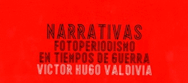 NARRATIVA. FOTOPERIODISMO EN TIEMPOS DE GUERRA