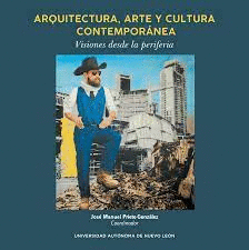 ARQUITECTURA, ARTE Y CULTURA CONTEMPORNEA. VISIONES DESDE LA PERIFERIA