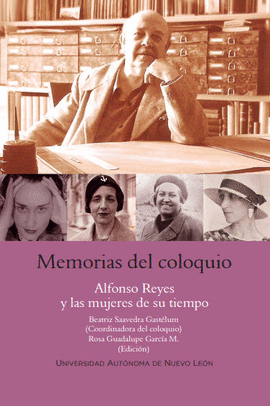 MEMORIAS DEL COLOQUIO: ALFONSO REYES Y LAS MUJERES DE SU TIEMPO