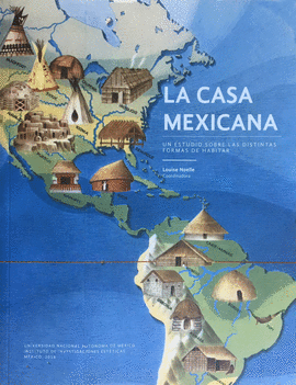 LA CASA MEXICANA. UN ESTUDIO SOBRE LAS DISTINTAS FORMAS DE HABITAR