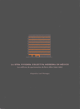 LA OTRA VIVIENDA COLECTIVA MODERNA EN MXICO LOS EDIFICIOS DE APARTAMENTOS DE BORIS ALBIN (1950-1980)