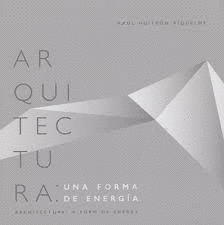 ARQUITECTURA: UNA FORMA DE ENERGA ARCHITECTURE: A FORM OF ENERGY