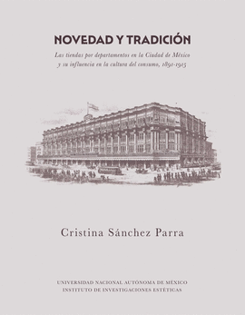 NOVEDAD Y TRADICIN. LAS TIENDAS POR DEPARTAMENTOS EN LA CIUDAD DE MXICO Y SU INFLUENCIA EN LA CULTURA DEL CONSUMO, 1891-1915