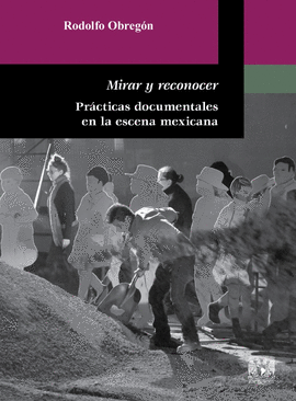 MIRAR Y RECONOCER. PRCTICAS DOCUMENTALES EN LA ESCENA MEXICANA