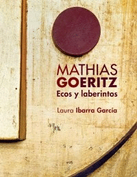 MATHIAS GOERITZ. ECOS Y LABERINTOS