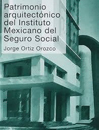 PATRIMONIO ARQUITECTNICO DEL INSTITUTO MEXICANO DEL SEGURO SOCIAL