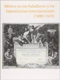 MEXICO EN LOS PABELLONES Y LAS EXPOSICIONES INTERNACIONALES 1889-1929