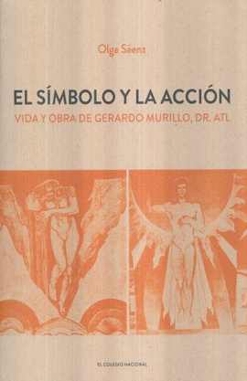 EL SMBOLO Y LA ACCIN. VIDA Y OBRA DE GERARDO MURILLO, DR. ATL