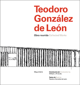 TEODORO GONZÁLEZ DE LEÓN. OBRA REUNIDA COLLECTED WORKS