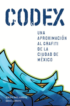 CODEX: UNA APROXIMACIÓN AL GRAFITI DE LA CIUDAD DE MÉXICO