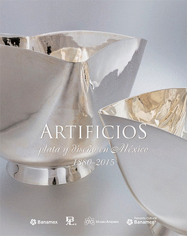 ARTIFICIOS. PLATA Y DISEO EN MXICO, 1880-2015