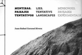 JUAN RAFAEL CORONEL RIVERA. MENTIRAS. PAISAJES TENTATIVOS