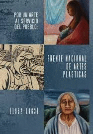 POR UN ARTE AL SERVICIO DEL PUEBLO: FRENTE NACIONAL DE ARTES PLSTICAS (1952-1963)