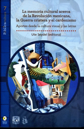 LA MEMORIA CULTURAL ACERCA DE LA REVOLUCIN MEXICANA, LA GUERRA CRISTERA Y EL CARDENISMO