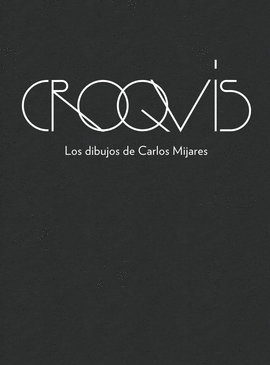 CROQUIS. LOS DIBUJOS DE CARLOS MIJARES
