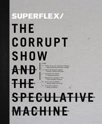 SUPERFLEX / THE CORRUPT SHOW AND THE ESPECULATIVE MACHINE