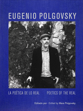 EUGENIO POLGOVSKY: LA POÉTICA DE LO REAL/POETICS OF THE REAL