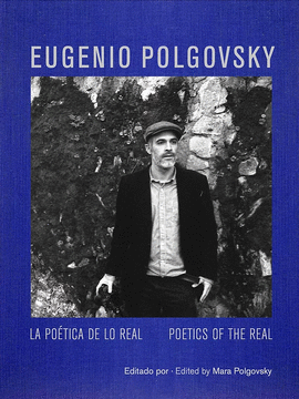 EUGENIO POLGOVSKY: LA POTICA DE LO REAL/POETICS OF THE REAL