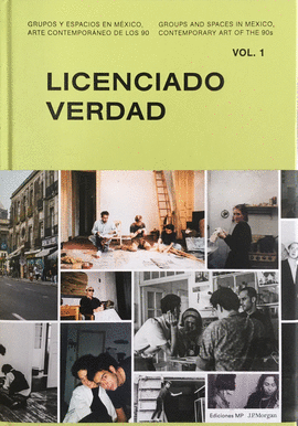GRUPOS Y ESPACIOS EN MXICO, ARTE CONTEMPORNEO DE LOS 90. VOL. 1: LICENCIADO VERDAD