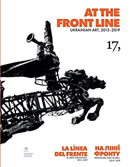 AT THE FRONT LINE. UKRAINIAN ART, 2013-2019/ LA LÍNEA DEL FRENTE. EL ARTE UCRANIANO, 2013-2019