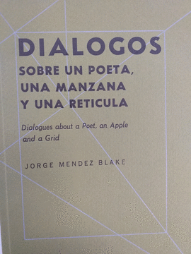 JORGE MENDEZ BLAKE DIALOGOS SOBRE UN POETA, UNA MANZANA Y UNA RETICULA