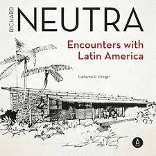 RICHARD NEUTRA ENCOUNTERS WITH LATIN AMERICA