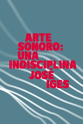 ARTE SONORO: UNA INDISCIPLINA