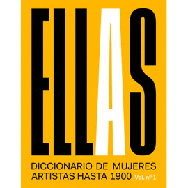 ELLAS DICCIONARIO DE MUJERES ARTISTAS HASTA 1900 VOL 1