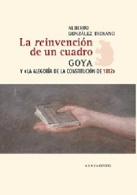 LA REINVENCIN DE UN CUADRO : GOYA Y LA ALEGORA DE LA CONSTITUCIN DE 1812