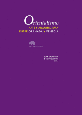 ORIENTALISMO : ARTE Y ARQUITECTURA ENTRE GRANADA Y VENECIA