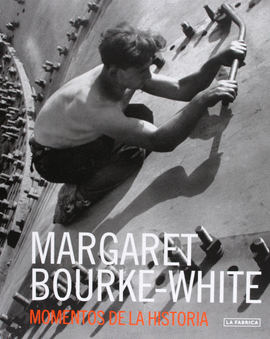 MARGARET BOURKE-WHITE. MOMENTOS DE LA HISTORIA