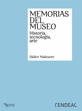 MEMORIAS DEL MUSEO : HISTORIA, TECNOLOGÍA, ARTE