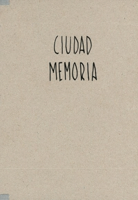 CIUDAD MEMORIA /MEMORY CITY