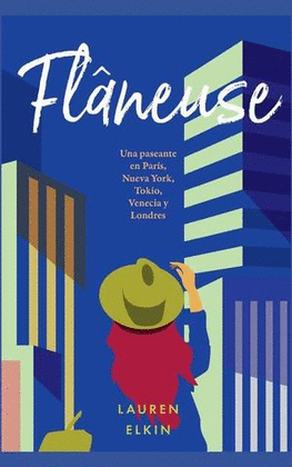 FLANEUSE. UNA PASEANTE EN PARIS NUEVA YORK TOKIO VENECIA Y LONDRES