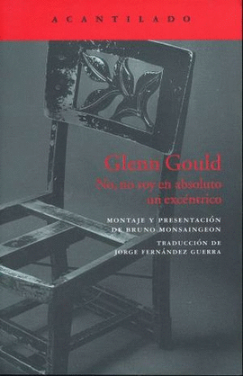 GLENN GOULD: NO, NO SOY EN ABSOLUTO UN EXCENTRICO