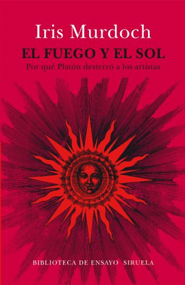 EL FUEGO Y EL SOL : POR QU PLATN DESTERR A LOS ARTISTAS