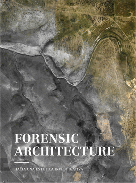 FORENSIC ARCHITECTURE. HACIA UNA ESTTICA INVESTIGATIVA