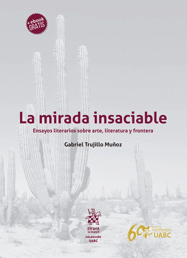 LA MIRADA INSACIABLE : ENSAYOS LITERARIOS SOBRE ARTE, LITERATURA Y FRONTERA