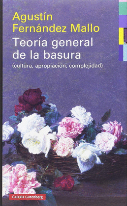 TEORÍA GENERAL DE LA BASURA (CULTURA, APROPIACIÓN COMPLEJIDAD)