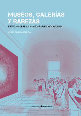 MUSEOS, GALERAS Y RAREZAS : ESTUDIO SOBRE LA MUSEOGRAPHIA NEICKELIANA