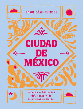 CIUDAD DE M�XICO. RECETAS E HISTORIAS DEL CORAZ�N DE LA CIUDAD DE M�XICO