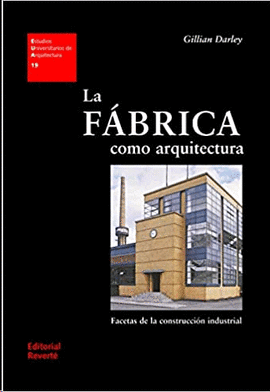 LA FBRICA COMO ARQUITECTURA. FACETAS DE LA CONSTRUCCIN INDUSTRIAL