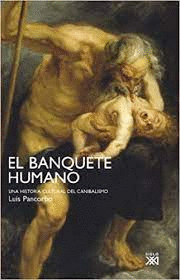EL BANQUETE HUMANO : UNA HISTORIA CULTURAL DEL CANIBALISMO