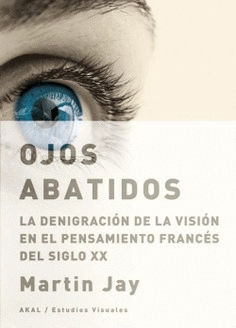 OJOS ABATIDOS. LA DENIGRACIN DE LA VISIN EN EL PENSAMIENTO FRANCS DEL SIGLO XX